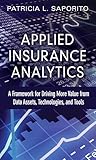 Applied Insurance Analytics A Framework For Driving More Value From Data Assets Technologies And Tools Ft Press Analytics English Edition