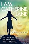 I am Catherine Jane: The True Story of One Woman's Quest for Justice