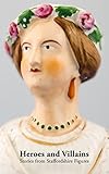 Heroes And Villains Stories From Staffordshire Figures English Edition