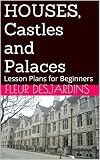Houses Castles And Palaces Lesson Plans For Beginners Fleur Desjardinss Lesson Plans For Beginners Book 5 English Edition