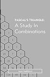 Pascals Triangle A Study In Combinations English Edition