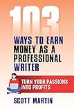 103 Ways To Earn Money As A Professional Writer Make Money Writing And Turn Your Passion Into Profits