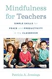Mindfulness For Teachers Simple Skills For Peace And Productivity In The Classroom The Norton Series On The Social Neuroscience Of Education English Edition