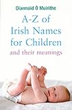 Az Of Irish Names For Children And Their Meanings Finding The Perfect Irish Name For Your New Baby English Edition