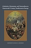 Orthodox Christianity And Nationalism In Nineteenthcentury Southeastern Europe Orthodox Christianity And Contemporary Thought English Edition