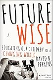 Future Wise Educating Our Children For A Changing World English Edition