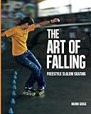 The Art Of Falling Freestyle Slalom Skating English Edition