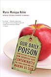 Our Daily Poison From Pesticides To Packaging How Chemicals Have Contaminated The Food Chain And Are Making Us Sick