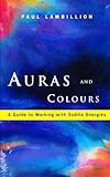 Auras And Colours A Guide To Working With Subtle Energies How Understanding Auras Can Bring Harmony To Your Everyday Life English Edition
