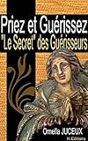 Priez Et Gurissez Ou Le Secret Des Gurisseurs