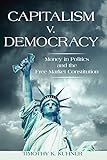 Capitalism V Democracy Money In Politics And The Free Market Constitution English Edition