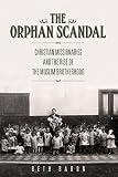 The Orphan Scandal Christian Missionaries And The Rise Of The Muslim Brotherhood English Edition