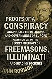 Proofs Of A Conspiracy Against All The Religions And Governments Of Europe Carried On In The Secret Meetings Of Freemasons Illuminati And Reading Societies English Edition