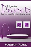 How To Decorate Guidelines Ideas And Suggestions In Home Decoration And Styles Learn To Beautifully Decorate Your Home Home Decorating Books Home Decoration Items Smal English Edition