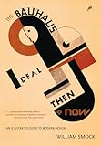 The Bauhaus Ideal Then And Now An Illustrated Guide To Modern Design English Edition