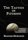 The Tactics Of Pitching The Art Science And Strategy Of Playing Baseballs Most Important Position English Edition