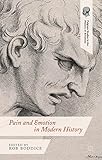 Pain And Emotion In Modern History Palgrave Studies In The History Of Emotions English Edition