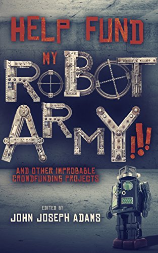 HELP FUND MY ROBOT ARMY!!! and Other Improbable Crowdfunding Projects book cover