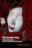 The Cosmetic Gaze Body Modification And The Construction Of Beauty The Mit Press English Edition