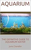 Aquarium The Definitive Guide To Aquarium Water English Edition