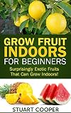 Grow Fruit Indoors For Beginners Surprisingly Exotic Fruits That Can Grow Indoors Beginners Gardening Grow Fruits Indoors Urban Farm Indoor Gardening Grow Grow Exotic Fruit English Edition