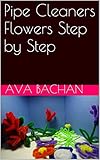 Pipe Cleaners Flowers Step By Step English Edition