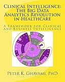 Clinical Intelligence The Big Data Analytics Revolution In Healthcare A Framework For Clinical And Business Intelligence English Edition