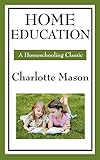 Home Education Volume I Of Charlotte Masons Original Homeschooling Series English Edition