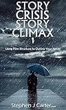 Story Crisis Story Climax 1 Using Film Structure To Outline Your Novel Crisis Climax English Edition