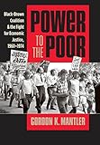 Power To The Poor Blackbrown Coalition And The Fight For Economic Justice 19601974 Justice Power And Politics English Edition