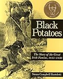 Black Potatoes The Story Of The Great Irish Famine 18451850