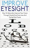 Improve Eyesight How To Naturally Improve Your Vision Through Simple Eye Exercises And Eating Raw Foods Improve Eyesight Improve Eyesight Naturally Vision Eye Exercise English Edition