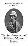The Autobiography Of Sir Henry Morton Stanley English Edition