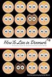 How To Live In Denmark A Humorous Guide For Foreigners And Their Danish Friends English Edition