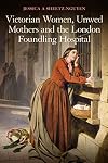 Victorian women, unwed mothers and the London Foundling Hospital