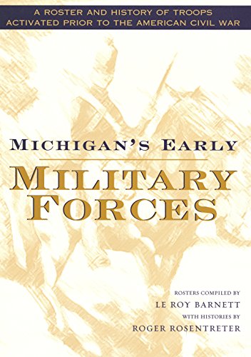 Michigan's Early Military Forces: A Roster and History of Troops Activated Prior to the American Civil War (By: Leroy Barnett) cover