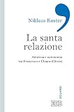 La Santa Relazione Amicizia E Autonomia Tra Francesco E Chiara Dassisi Sguardi Italian Edition