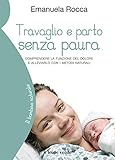 Travaglio E Parto Senza Paura Comprendere La Funzione Del Dolore E Alleviarlo Con I Metodi Naturali Il Bambino Naturale Vol 40 Italian Edition