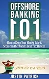 Offshore Banking 101 How To Keep Your Money Safe And Secure In The Worlds Best Tax Havens English Edition