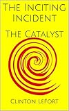 The Inciting Incident The Catalyst Abcs Of Storytelling Book 3 English Edition