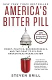 Americas Bitter Pill Money Politics Backroom Deals And The Fight To Fix Our Broken Healthcare System English Edition