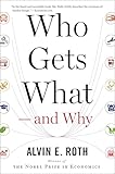 Who Gets What And Why The New Economics Of Matchmaking And Market Design English Edition