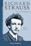 Richard Strauss An Owners Manual Unlocking The Masters Book 25