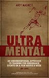 Ultramental An Unconventional Approach To Training For Endurance Events On A Few Hours A Week Or Less English Edition