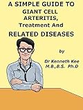 A Simple Guide To Giant Cell Arteritis Treatment And Related Conditions A Simple Guide To Medical Conditions English Edition