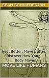 Move Like Humans Feel Better Move Better Discover How Your Body Moves English Edition