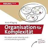 Organisation Fr Komplexitt Wie Arbeit Wieder Lebendig Wird Und Hchstleistung Entsteht German Edition