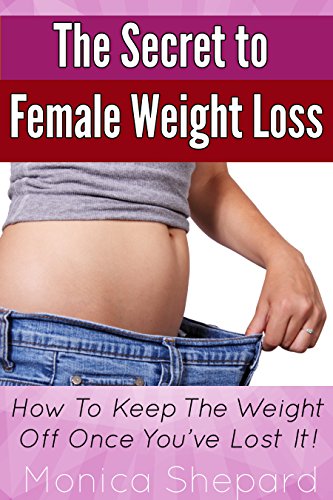 The Secret to Female Weight Loss: How To Keep The Weight Off Once You've Lost It!