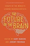 The Future Of The Brain Essays By The Worlds Leading Neuroscientists English Edition