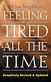 Feeling Tired All The Time A Comprehensive Guide To The Common Causes Of Fatigue And How To Treat Them Overcome Your Chronic Tiredness English Edition